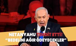 İsrail Başbakanı Netanyahu tehdit etti: Bedelini ağır ödeyecekler