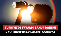 Kavurucu sıcaklar geri dönüyor: Eyyam-ı bahur dönemi başlıyor