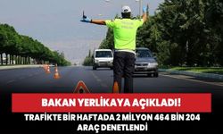 Bakan Yerlikaya açıkladı! Trafikte bir haftada 2 milyon 464 bin 204 araç denetlendi