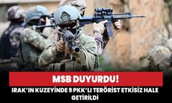 MSB duyurdu! Irak'ın kuzeyinde 9 PKK'lı terörist etkisiz hâle getirildi