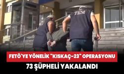 FETÖ'ye yönelik "Kıskaç-23" operasyonunda  73 şüpheli yakalandı