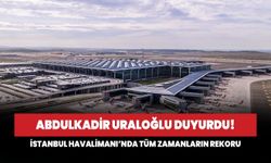 Abdulkadir Uraloğlu duyurdu! İstanbul Havalimanı'nda tüm zamanların yolcu rekoru