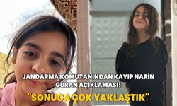 Jandarma komutanından kayıp Narin Güran açıklaması! "Sonuca çok yaklaştık"