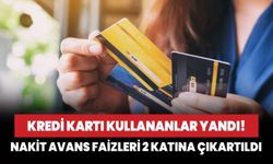 Kredi kartı kullananlar yandı! Nakit avans faizleri 2 katına çıkartıldı