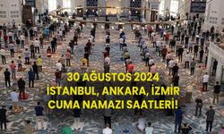 30 Ağustos 2024 CUMA NAMAZI SAATLERİ! İstanbul, Ankara, İzmir’de cuma namazı saat kaçta?