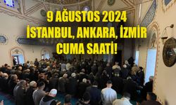 9 Ağustos 2024 CUMA NAMAZI SAATLERİ! İstanbul, Ankara, İzmir’de cuma namazı saat kaçta?