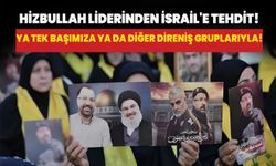 Hizbullah liderinden İsrail'e tehdit! Ya tek başımıza ya da diğer direniş gruplarıyla!