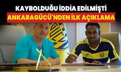 Kaybolduğu iddia edilmişti: Ankaragücü'nden ilk açıklama