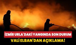 İzmir Urla'daki yangında son durum: Vali Elban'dan açıklama!