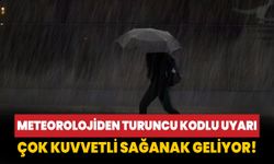 Meteorolojiden turuncu kodlu uyarı: Çok kuvvetli sağanak geliyor!