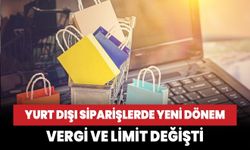 Yurt dışı siparişlerde yeni dönem: Vergi ve limit değişti