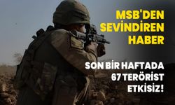 MSB'den sevindiren haber: Son bir haftada 67 terörist etkisiz!