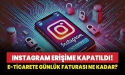 Instagram erişime kapatıldı: E-ticarete günlük faturası ne kadar?