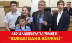 ABD'li aile Rusya'ya yerleşti! "Burası daha güvenli"