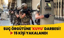 Suç örgütüne 'KUYU' darbesi! 15 kişi yakalandı