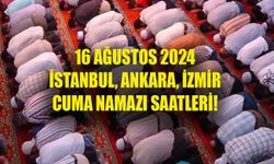 16 Ağustos 2024 CUMA NAMAZI SAATLERİ! İstanbul, Ankara, İzmir’de cuma namazı saat kaçta?