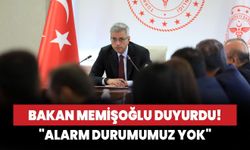 Bakan Memişoğlu duyurdu! "Alarm durumumuz yok"