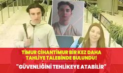 Timur Cihantimur, bir kez daha tahliye talebinde bulundu! " Güvenliğini tehlikeye atabilir"