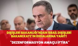 Dışişleri Bakanlığı'ndan İsrail Dışişleri Bakanı Katz'ın iddialarına yanıt! "Dezenformasyon amaçlı iftira'"