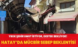 Yıkık şehir umut istiyor, destek bekliyor! Hatay'da mücbir sebep beklentisi