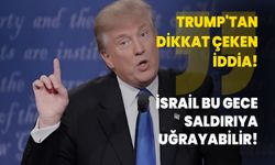 Trump'tan dikkat çeken iddia: İsrail bu gece saldırıya uğrayabilir!