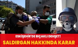 Eskişehir'de 5 kişiyi bıçaklayan saldırgan hakkında karar