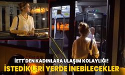 İETT'den kadınlara ulaşımda kolaylık! İstedikleri yerde inebilecekler