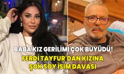 Baba kız gerilimi çok büyüdü! Ferdi Tayfur'dan kızına şok soy isim davası