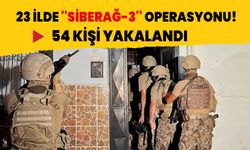 23 ilde ''SİBERAĞ-5'' operasyonu! 54 kişi yakalandı