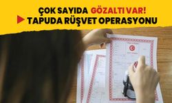 Tapuda rüşvet operasyonu! Çok sayıda gözaltı var