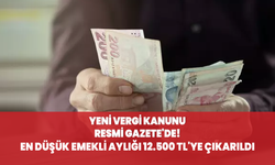 Yeni vergi kanunu Resmi Gazete'de! En düşük emekli aylığı 12.500 TL'ye çıkarıldı