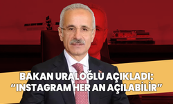 Bakan Uraloğlu: "Instagram her an açılabilir"