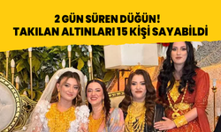 2 gün süren düğün! Altınları 15 kişi sayabildi