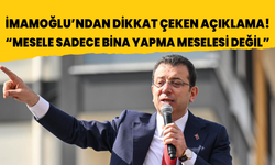 İmamoğlu'ndan dikkat çeken açıklama: "Mesele sadece bina yapma meselesi değil"