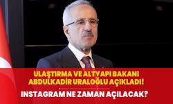 Ulaştırma ve Altyapı Bakanı Abdulkadir Uraloğlu açıkladı! Instagram ne zaman açılacak?