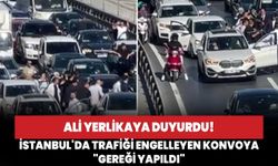 Ali Yerlikaya duyurdu! İstanbul'da trafiği engelleyen konvoya "Gereği Yapıldı"