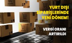 Yurt dışı siparişlerinde yeni dönem! Vergi oranı artırıldı