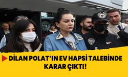 Dilan Polat'ın ev hapsi talebinde karar çıktı!