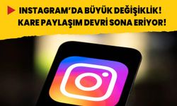 Instagram'da  kare paylaşım devri sona eriyor!