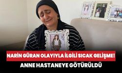 Narin Güran olayıyla ilgili sıcak gelişme! Anne hastaneye götürüldü