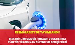 Resmi Gazetede yayımlandı! Elektrikli otomobil ithalatı ve satışında tüketiciyi koruyan düzenleme genişletildi