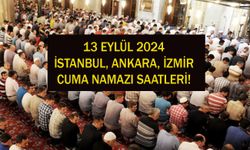 13 EYLÜL 2024 CUMA NAMAZI SAATLERİ! İstanbul, Ankara, İzmir’de cuma namazı saat kaçta kılınacak?