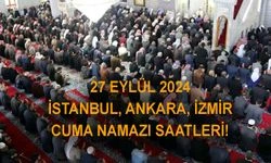 27 EYLÜL 2024 CUMA NAMAZI SAATLERİ! İstanbul’da Ankara’da İzmir’de cuma namazı saat kaçta kılınacak?