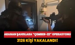 Aranan şahıslara “ÇEMBER-22” operasyonu: 3126 kişi yakalandı!