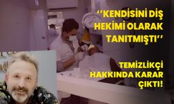 Kendisini diş hekimi olarak tanıtmıştı: Temizlikçi hakkında karar çıktı!