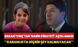 Bakan Tunç'tan 'Narin cinayeti' açıklaması: Karanlıkta hiçbir şey kalmayacak