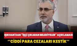 Bakan Işıkhan'dan ''İşçi çıkaran Belediyeler'' açıklaması: Ciddi para cezaları kestik