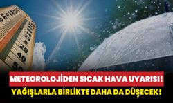 Meteorolojiden sıcak hava uyarısı: Yağışlarla birlikte daha da düşecek!