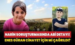 Narin soruşturmasında abi detayı! Enes Güran cinayet için mi çağrıldı?