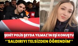 Şehit polis Şeyda Yılmaz'ın eşi konuştu: Saldırıyı telsizden öğrendim